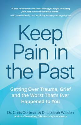 Keep Pain in the Past: Getting Over Trauma, Grief and the Worst That's Ever Happened to You (Ptsd Book, CBT for Depression, Emdr, and Readers by Joseph Walden, Chris Cortman