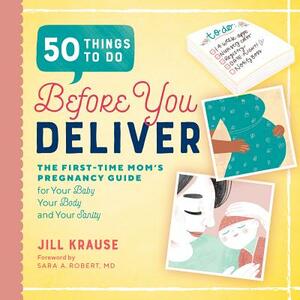 50 Things to Do Before You Deliver: The First Time Moms Pregnancy Guide by Jill Krause
