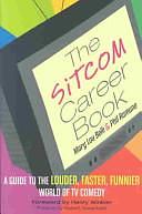 The Sitcom Career Book: A Guide to the Louder, Faster, Funnier World of TV Comedy by Phil Ramuno, Mary Lou Belli