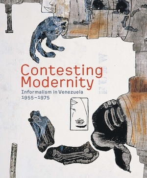 Contesting Modernity: Informalism in Venezuela, 1955-1975 by María Gaztambide, Mari Carmen Ramírez, Tahia Rivero