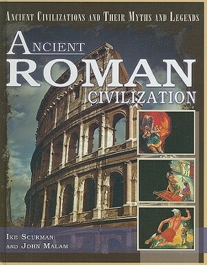 Ancient Roman Civilization by Ike Scurman, John Malam