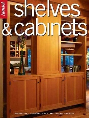 Shelves and Cabinets: Projects and Plans, Building Techniques, Storage and Display by Sunset Magazines &amp; Books