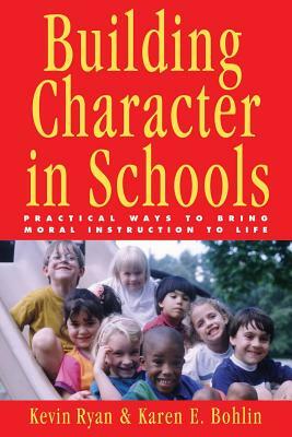 Building Character in Schools: Practical Ways to Bring Moral Instruction to Life by Karen E. Bohlin, Kevin Ryan