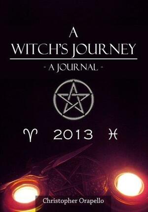 A Witch's Journey - 2013: A Journal by Christopher Orapello