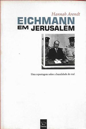 Eichmann em Jerusalém: uma reportagem sobre a banalidade do mal by Hannah Arendt