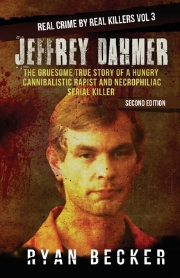 Jeffrey Dahmer: The Gruesome True Story of a Hungry Cannibalistic Rapist and Necrophiliac Serial Killer by Ryan Becker, True Crime Seven
