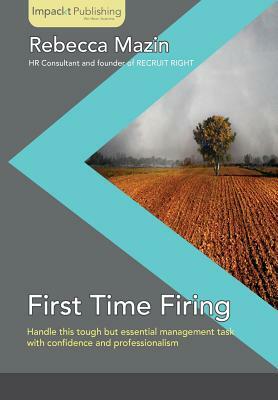 First Time Firing: A Practical Guide for Managers by Rebecca Mazin