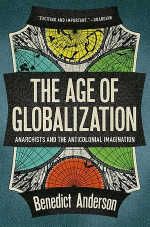 The Age of Globalization: Anarchists and the Anticolonial Imagination by Benedict Anderson