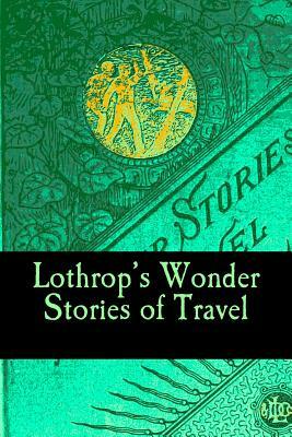 Lothrop's Wonder Stories of Travel by E. E. Brown, Ernest Ingersoll, David Ker