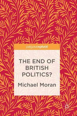 The End of British Politics? by Michael Moran