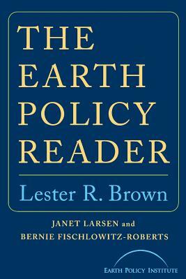 Earth Policy Reader by Bernie Fischlowitz-Roberts, Janet Larsen, Lester R. Brown