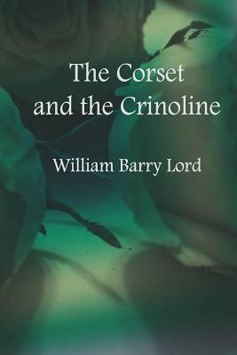 The Corset and the Crinoline by William Barry Lord