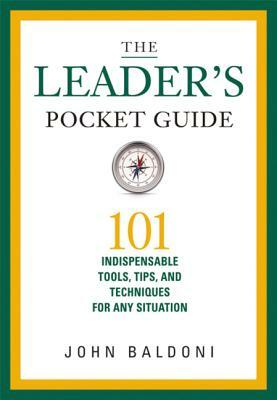 The Leader's Pocket Guide: 101 Indispensable Tools, Tips, and Techniques for Any Situation by John Baldoni