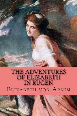 The Adventures of Elizabeth in Rugen by Elizabeth von Arnim, Rolf McEwen