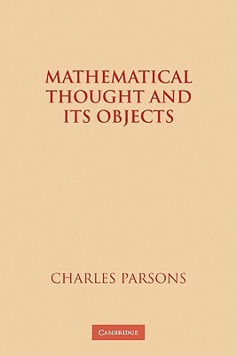 Mathematical Thought and Its Objects by Parsons Charles, Charles Parsons