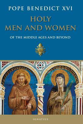 Holy Men and Women from The Middle Ages and Beyond: Patristic Readings in the Liturgy of The Hours by Pope Benedict XVI