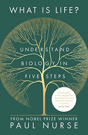 What Is Life?: understand biology in five steps by Paul Nurse