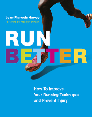 Run Better: How to Improve Your Running Technique and Prevent Injury by Jean-François Harvey, Alex Hutchinson