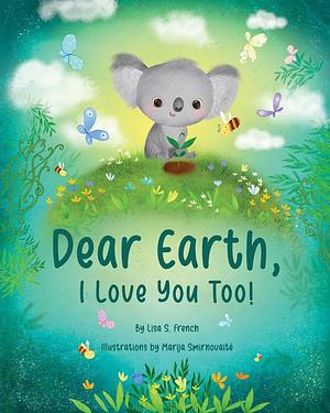 Dear Earth, I Love You Too! by Lisa S. French