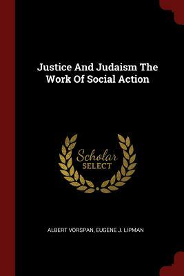 Justice and Judaism the Work of Social Action by Eugene J. Lipman, Albert Vorspan