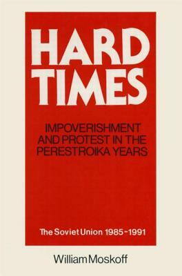 Hard Times: Impoverishment and Protest in the Perestroika Years - Soviet Union, 1985-91: A Guide for Fellow Adventurers by William Moskoff