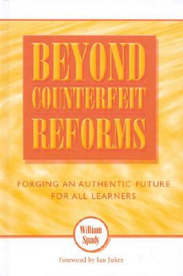 Beyond Counterfeit Reforms: Forging an Authentic Future for All Learners by Ursula Ahern, William Spady, Ian Jukes