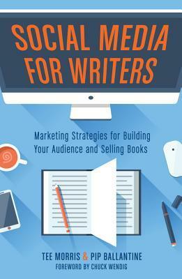 Social Media for Writers: Marketing Strategies for Building Your Audience and Selling Books by Pip Ballantine, Tee Morris