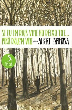 Si tu em dius vine ho deixo tot... però digue'm vine by Albert Espinosa