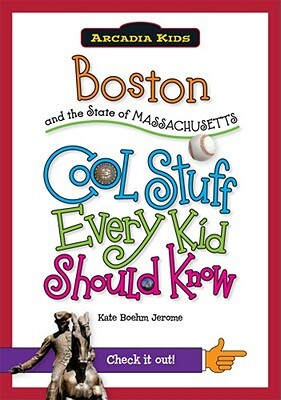 Boston and the State of Massachusetts: Cool Stuff Every Kid Should Know by Kate Boehm Jerome