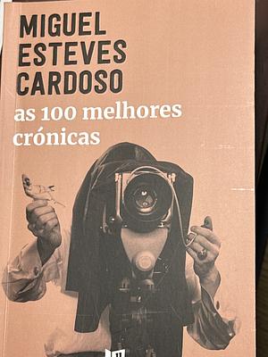 As 100 melhores crónicas by Miguel Esteves Cardoso