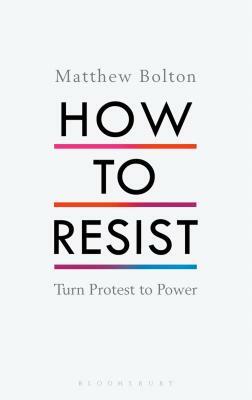 How to Resist: Turn Protest to Power by Matthew Bolton