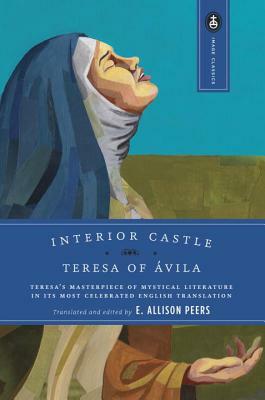 Interior Castle: Teresa's Masterpiece of Mystical Literature in Its Most Celebrated English Translation by Teresa of Ávila