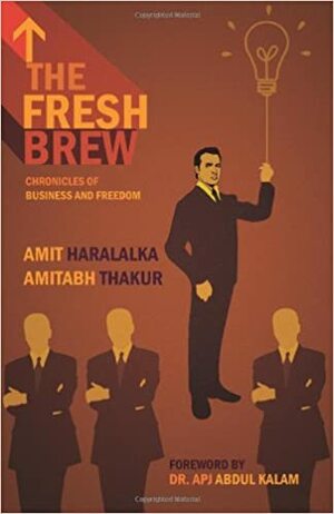 The Fresh Brew: Chronicles Of Business And Freedom by Amit Haralalka, Amitabh Thakur, A.P.J. Abdul Kalam
