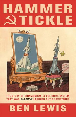 Hammer And Tickle: A History Of Communism Told Through Communist Jokes by Ben Lewis