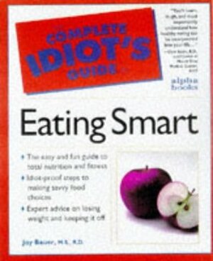The Complete Idiot's Guide to Eating Smart by Joy Bauer