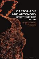 Castoriadis and Autonomy in the Twenty-first Century by Nikos Ioannou, Alexandros Schismenos, Chris Spannos