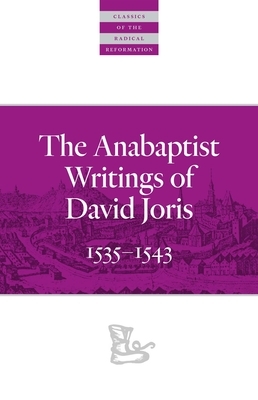 The Anabaptist Writings of David Joris: 1535-1543 by David Joris