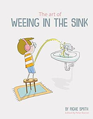 The Art of Weeing in the Sink: The Inspirational Story of a Boy Learning to Live with Autism by Peter Barron, Richie Smith