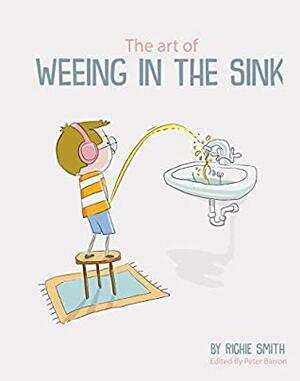 The Art of Weeing in the Sink: The Inspirational Story of a Boy Learning to Live with Autism by Richie Smith, Peter Barron