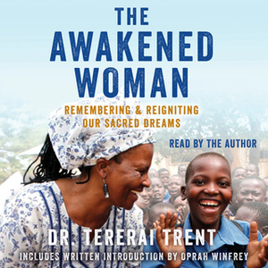 The Awakened Woman: Remembering  Reigniting Our Sacred Dreams by Tererai Trent