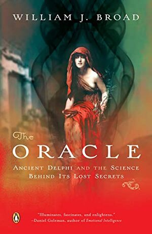 The Oracle: Ancient Delphi and the Science Behind Its Lost Secrets by William J. Broad