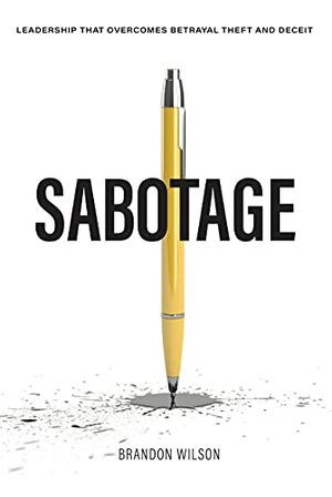 Sabotage: Leadership that Overcomes Betrayal, Theft and Deceit by Brandon Wilson