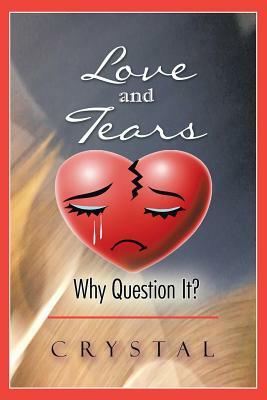 Love and Tears: Why Question It? by Crystal