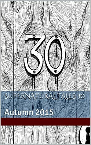 Supernatural Tales 30: Autumn 2015 by David Longhorn, Sam Dawson, Helen Grant, Adam Golaski, Michael Kelly, Steve Duffy, Lynda E. Rucker, Mark Valentine