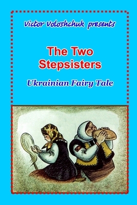 The two stepsisters: Ukrainian fairy tale by Victor Voloshchuk