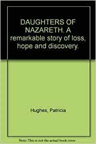 Daughters Of Nazareth: A Remarkable Story Of Loss, Hope And Discovery by Patricia Hughes