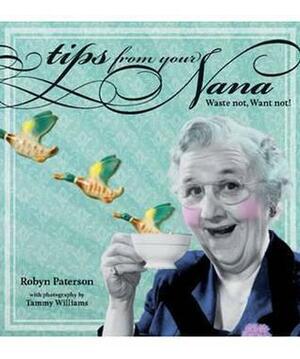 Tips from Your Nana: Waste Not, Want Not by Tammy Williams, Robyn Paterson