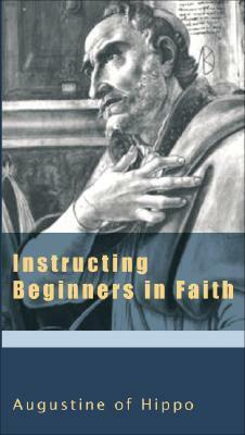 Instructing Beginners in Faith (De catechizandis rudibus) by Saint Augustine, Boniface Ramsey