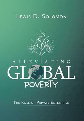 Alleviating Global Poverty: The Role of Private Enterprise by Lewis D. Solomon