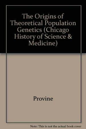 Orgins of Theoretical Population Genetics: The Chicago History of Science and Medicine by William B. Provine